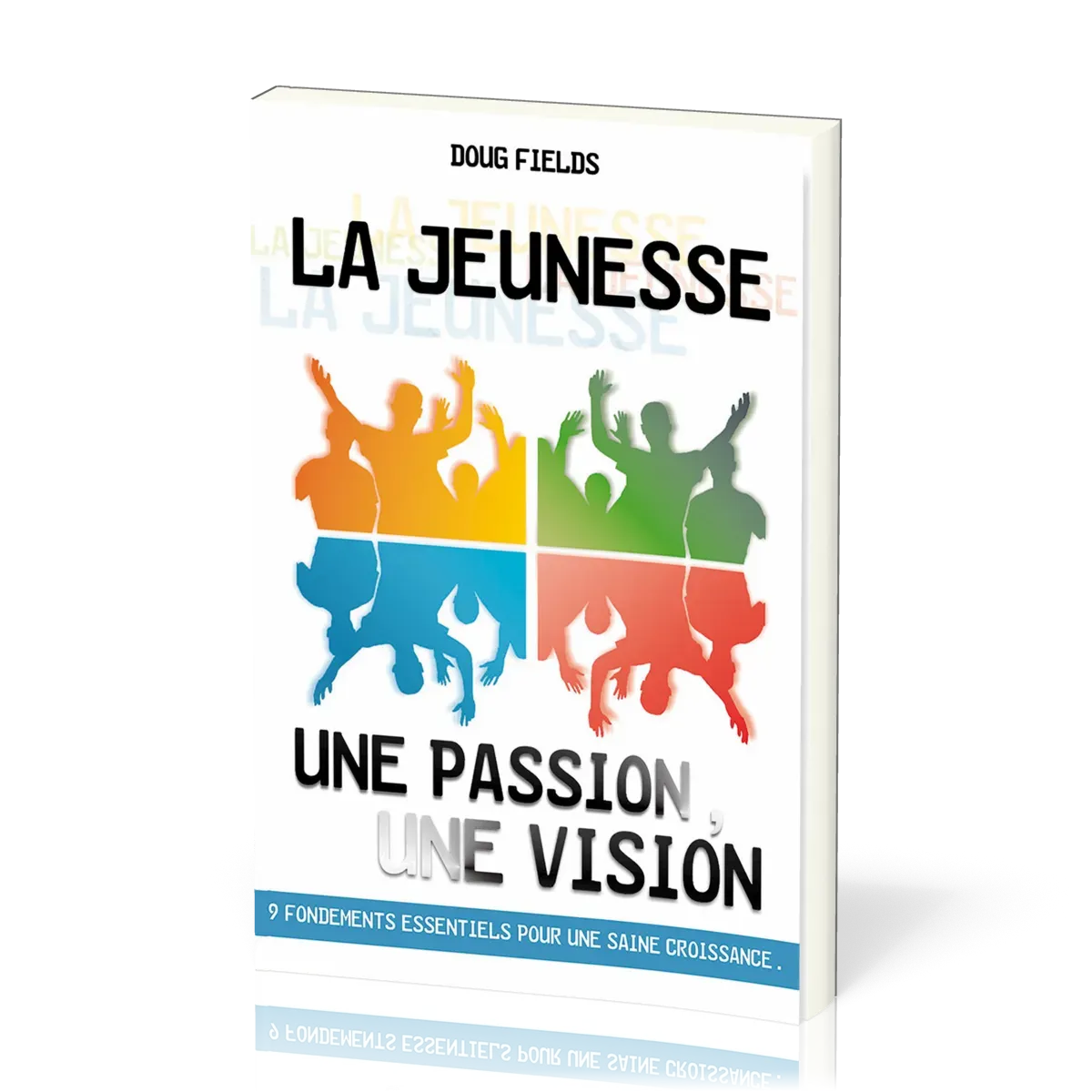 Jeunesse : une passion, une vision (La) - 9 fondements essentiels pour une saine croissance