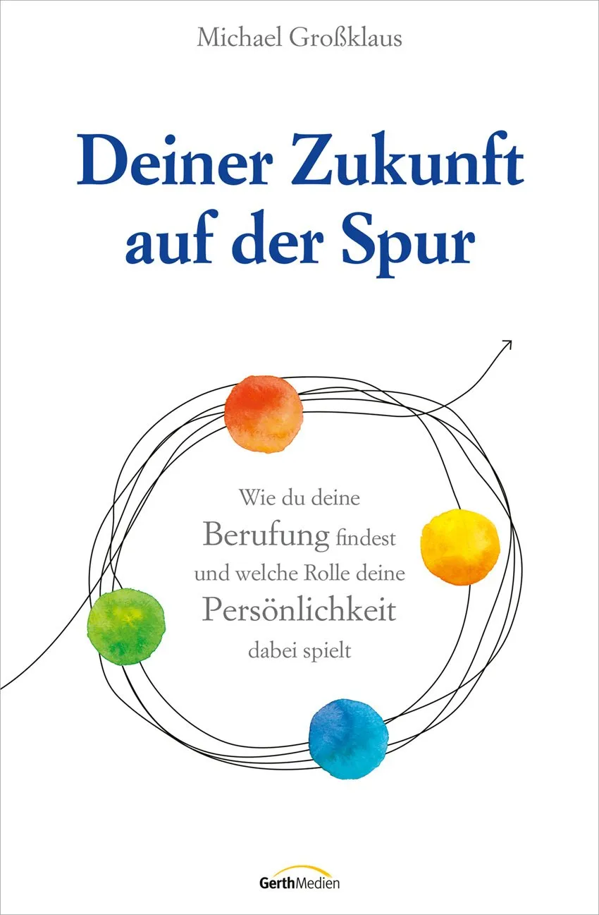 Deiner Zukunft auf der Spur - Wie du deine Berufung findest und welche Rolle deine Persönlichkeit...