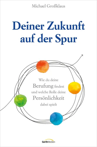 Deiner Zukunft auf der Spur - Wie du deine Berufung findest und welche Rolle deine Persönlichkeit...