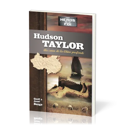 Hudson Taylor : Au cœur de la Chine profonde - [collection Les Héros de la foi]
