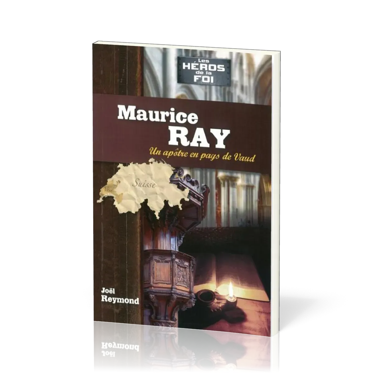 Maurice Ray: Un apôtre en pays de Vaud - [collection Les Héros de la foi]