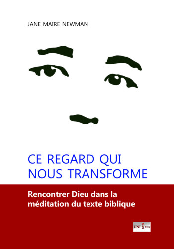 Ce regard qui nous transforme - Rencontrer Dieu dans la méditation biblique