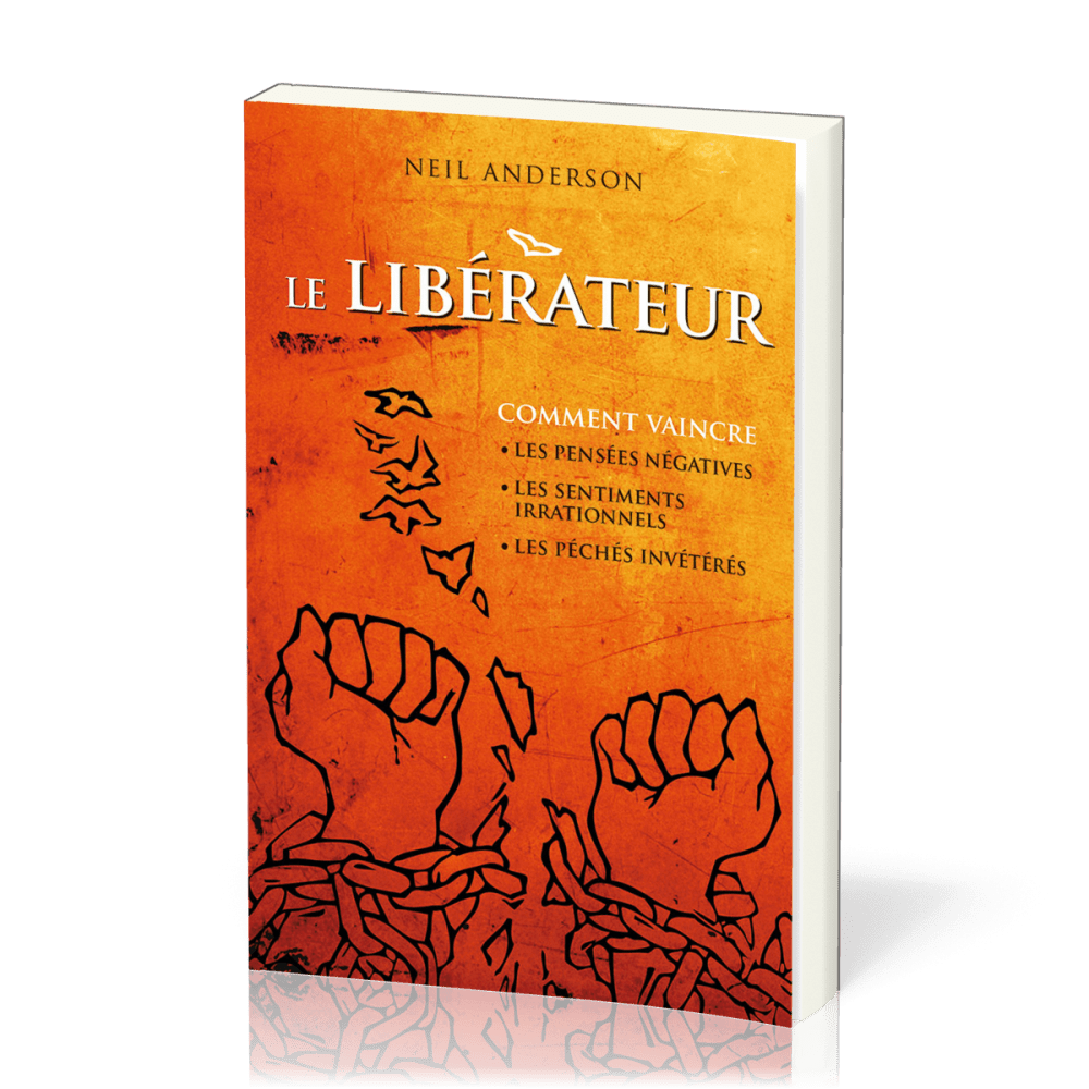 Libérateur (Le) - Comment vaincre les pensées négatives, les sentiments irrationnels, les péchés...