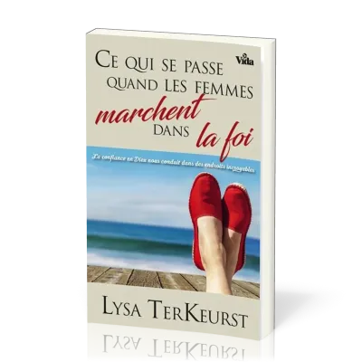 Ce qui se passe quand les femmes marchent dans la foi - La confiance en Dieu nous conduit dans...