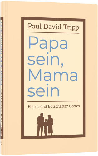 Papa sein, Mama sein - Eltern sind Botschafter Gottes