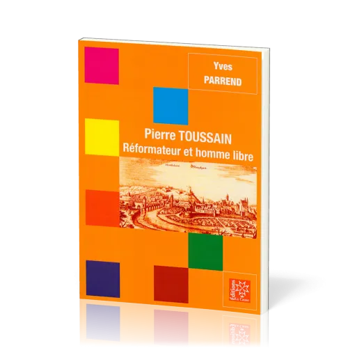 Pierre Toussain - Réformateur et homme libre