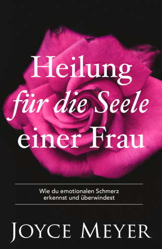 Heilung für die Seele einer Frau - Wie du emotionalen Schmerz erkennst und überwindest