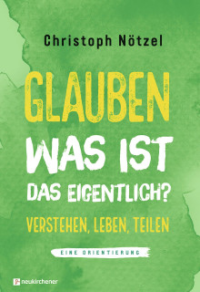 Glauben - Was ist das eigentlich? - Verstehen, Leben, Teilen - Nötzel ...