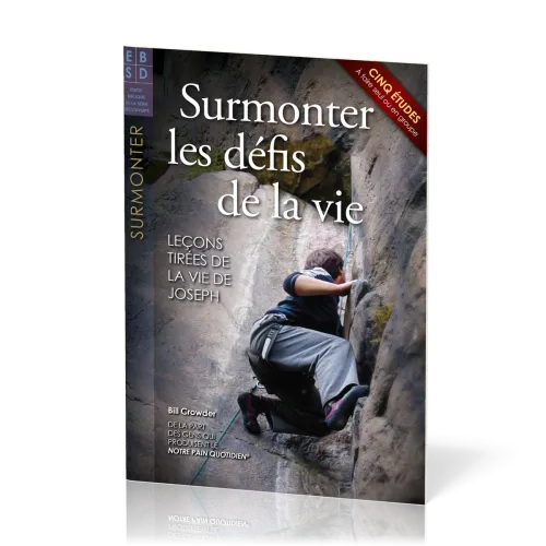 Surmonter les défis de la vie - Leçons tirées de la vie de Joseph - Cinq études à faire seul ou...