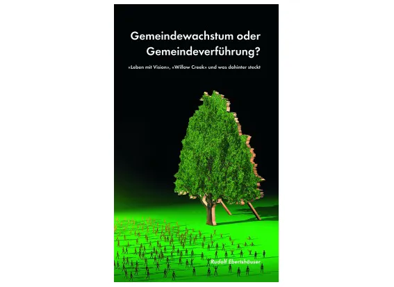 Gemeindewachstum oder Gemeindeverführung? - "Leben mit Vision", "Willow Creek" und was dahinter...
