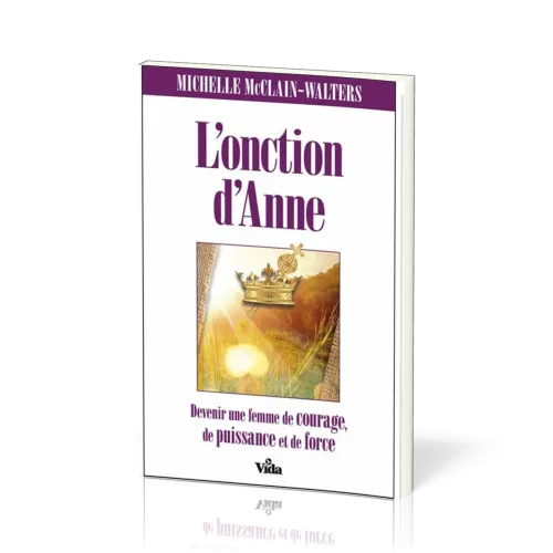 Onction d'Anne (L') - Devenez une femme de courage, de puissance et de force.