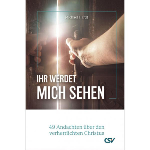 Ihr werdet mich sehen - 49 Andachten über den verherrlichten Christus