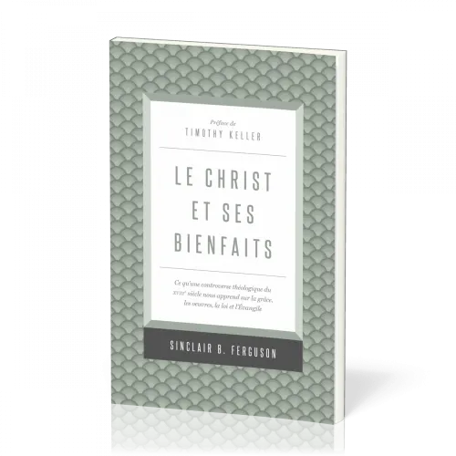 Christ et ses bienfaits (Le) - Ce qu'une controverse théologique du XVIIIe siècle nous apprend...