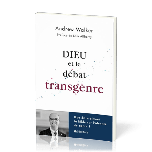 Dieu et le débat transgenre - Que dit vraiment la Bible sur l'identité de genre ?