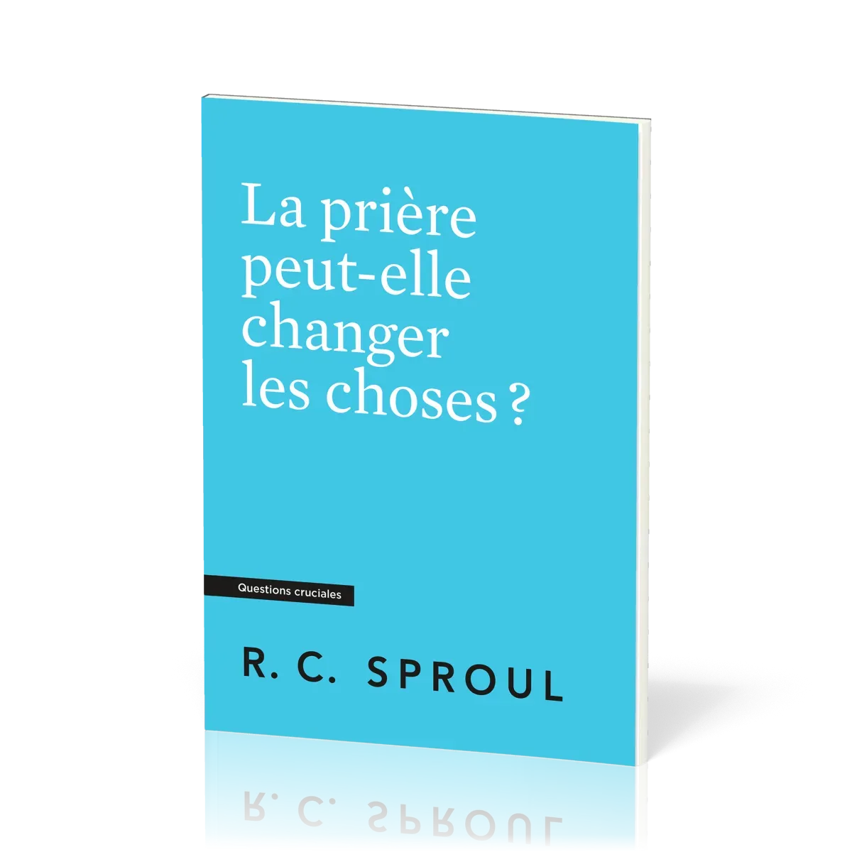 Prière peut-elle changer les choses ? (La) - [Questions cruciales]