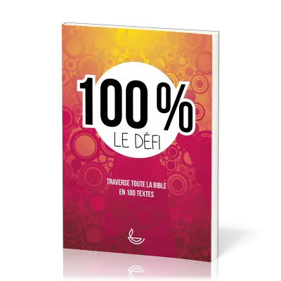 100% le défi - Traverse toute la Bible en 100 textes