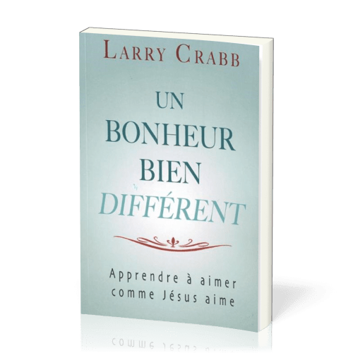 Un bonheur bien différent - Apprendre à aimer comme Jésus aime