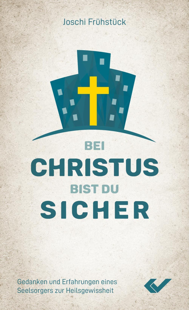 Bei Christus bist du sicher - Gedanken und Erfahrungen eines Seelsorgers zur Heilsgewissheit