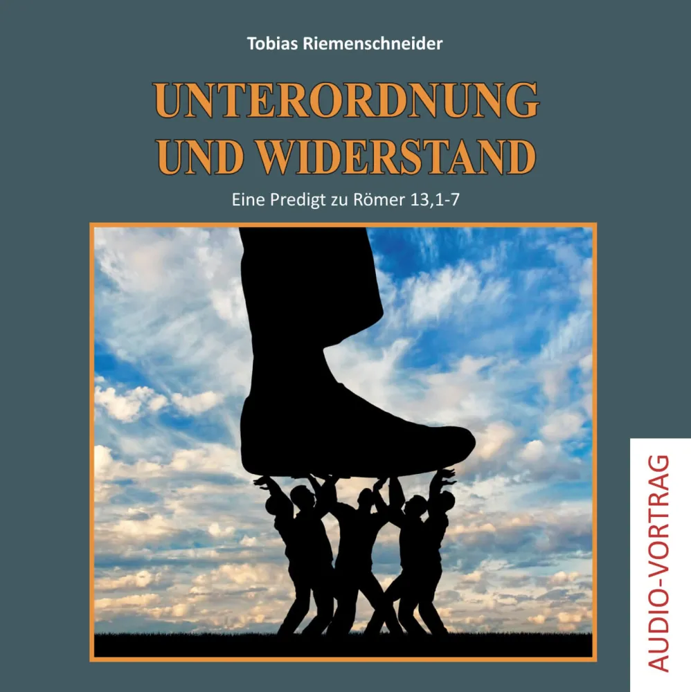 Unterordnung und Widerstand - Eine Predigt zu Römer 13, 1-7 [MP3-CD]