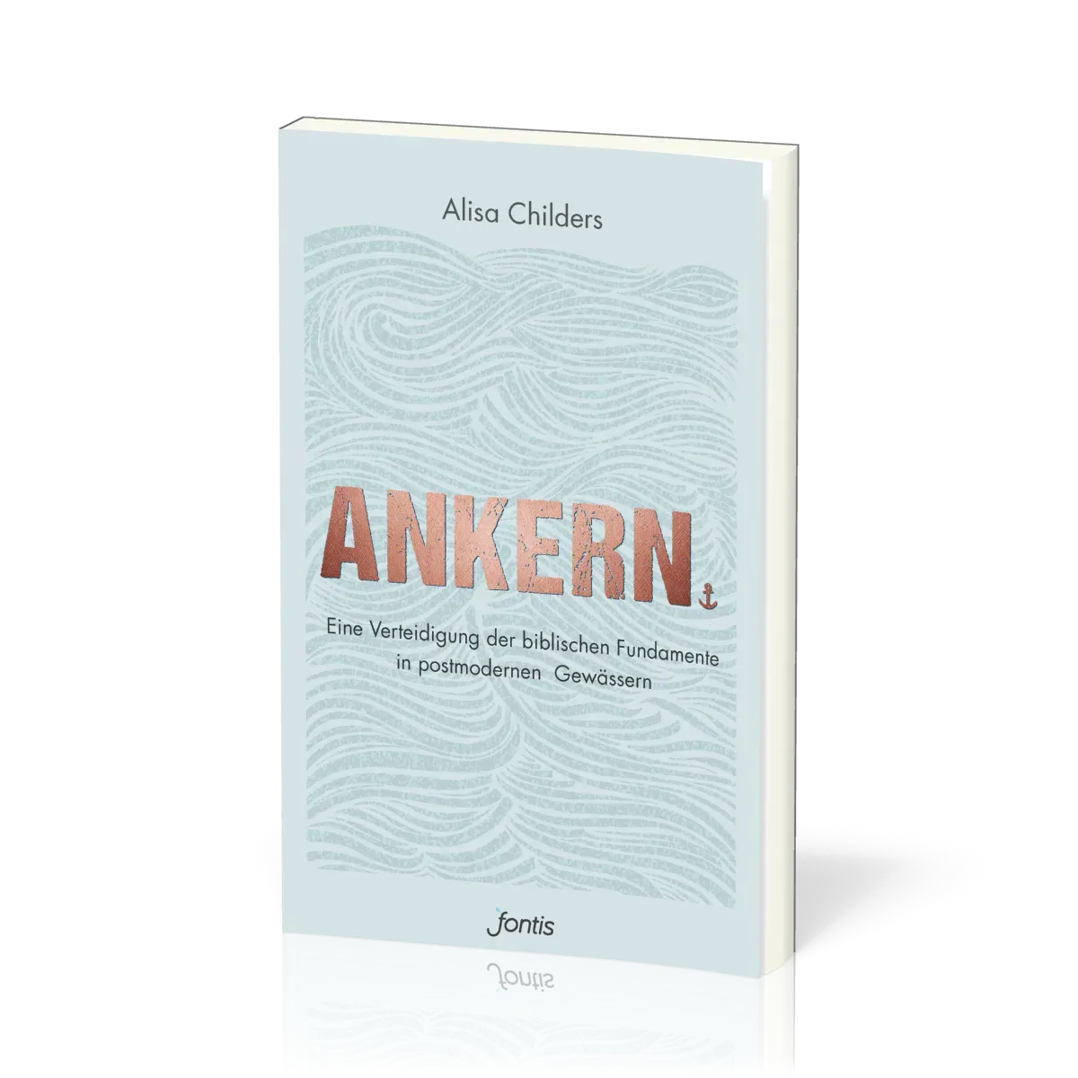 Ankern. - Eine Verteidigung der biblischen Fundamente in postmodernen Gewässern