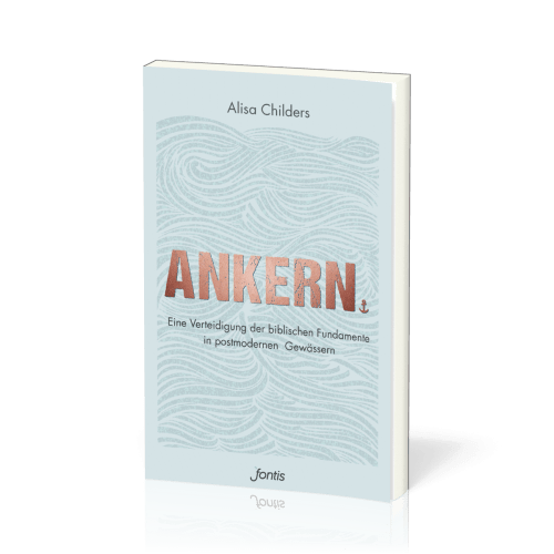 Ankern. - Eine Verteidigung der biblischen Fundamente in postmodernen Gewässern