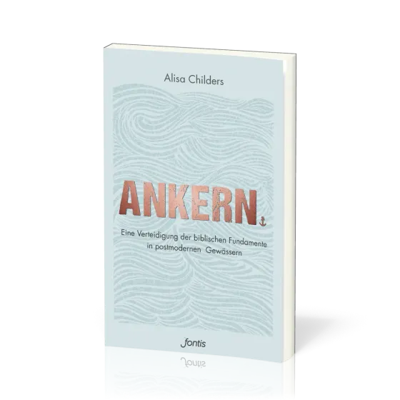 Ankern. - Eine Verteidigung der biblischen Fundamente in postmodernen Gewässern
