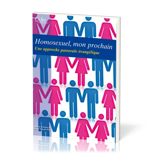 Homosexuel, mon prochain - Une approche pastorale évangelique - Série: les cahiers de l'école...