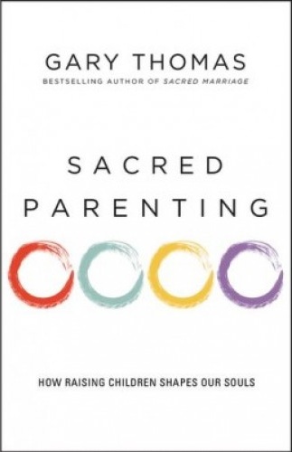 Sacred Parenting - How Raising Children Shapes Our Souls