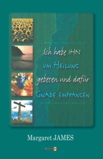 Ich habe IHN um Heilung gebeten - und dafür Gnade empfangen - PDF
