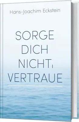 Sorge dich nicht, vertraue! - Gedanken, die tragen