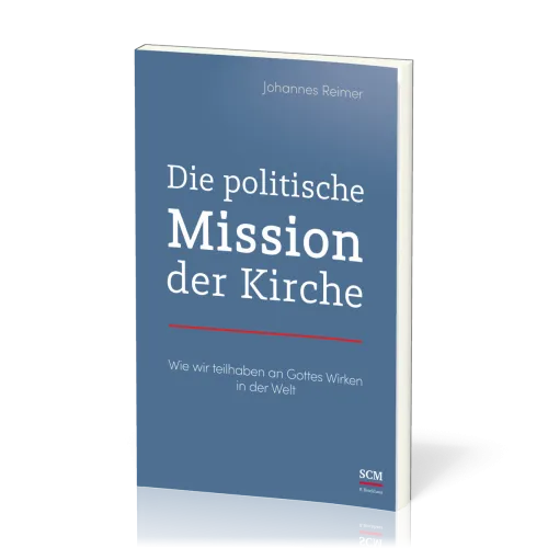 Die politische Mission der Kirche - Wie wir teilhaben an Gottes Wirken in der Welt