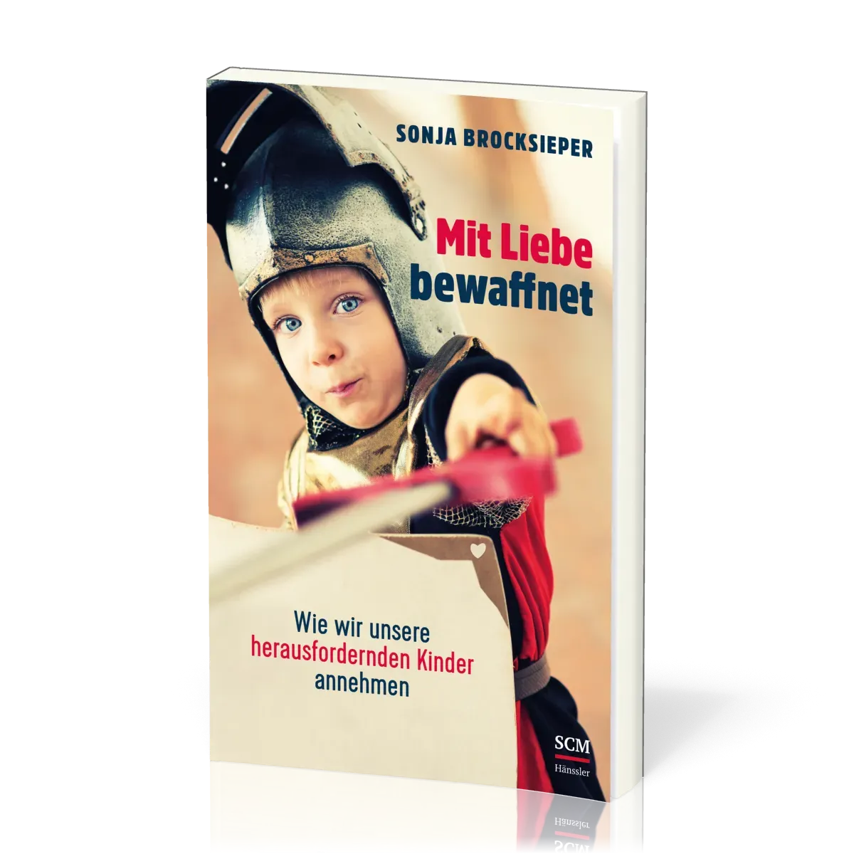 Mit Liebe bewaffnet - Wie wir unsere herausfordernden Kinder annehmen