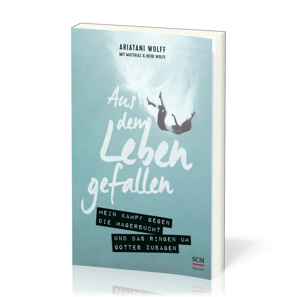 Aus dem Leben gefallen - Mein Kampf gegen die Magersucht und das Ringen um Gottes Zusagen
