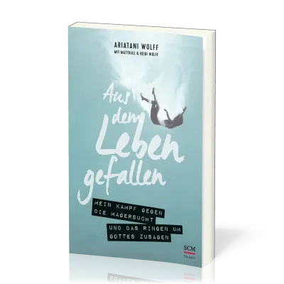 Aus dem Leben gefallen - Mein Kampf gegen die Magersucht und das Ringen um Gottes Zusagen