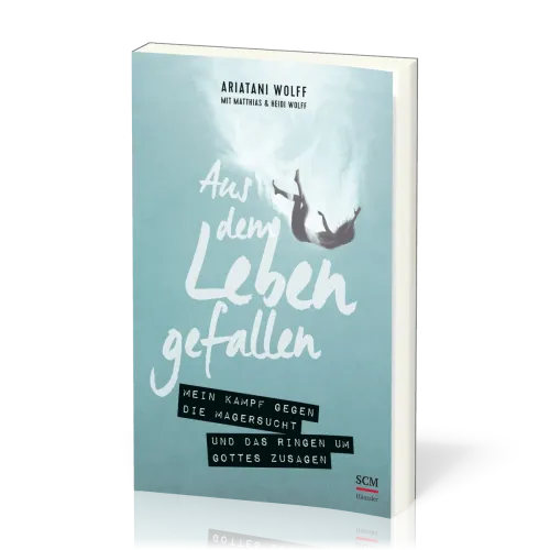 Aus dem Leben gefallen - Mein Kampf gegen die Magersucht und das Ringen um Gottes Zusagen