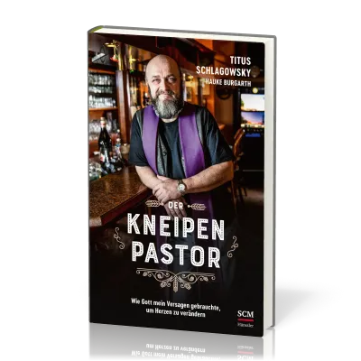 Der Kneipenpastor - Wie Gott mein Versagen gebrauchte, um Herzen zu verändern