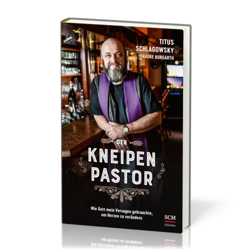Der Kneipenpastor - Wie Gott mein Versagen gebrauchte, um Herzen zu verändern