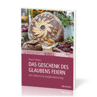 Das Geschenk des Glaubens feiern - Serendipity Thema - Von Advent bis Ewigkeitssonntag