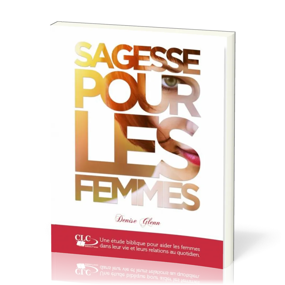Sagesse pour les femmes - Une étude biblique pour aider les femmes dans leur vie et leurs...