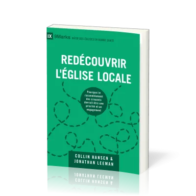 Redécouvrir l'Église locale - Pourquoi le rassemblement des croyants devrait être une priorité et...