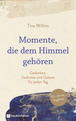 Momente, die dem Himmel gehören - Gedanken, Gedichte und Gebete für jeden Tag. Ein Jahresbegleiter