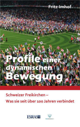 Profile einer dynamischen Bewegung - Schweizer Freikirchen - was sie seit über 100 Jahren verbindet