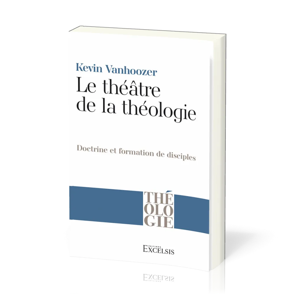 Théâtre de la théologie (Le) - Doctrine et formation de disciples
