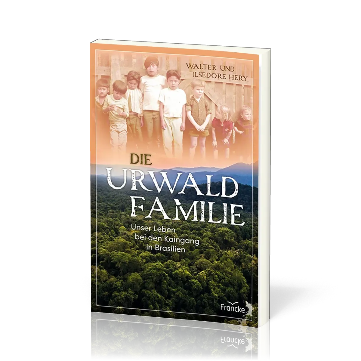 Die Urwaldfamilie - Unser Leben bei den Kaingang in Brasilien