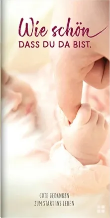 Wie schön dass du da bist - Gute Gedanken zum Start ins Leben
