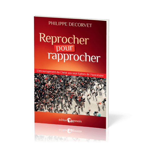 Reprocher pour rapprocher - L'encouragement du Christ aux sept Eglises de l'Apocalypse