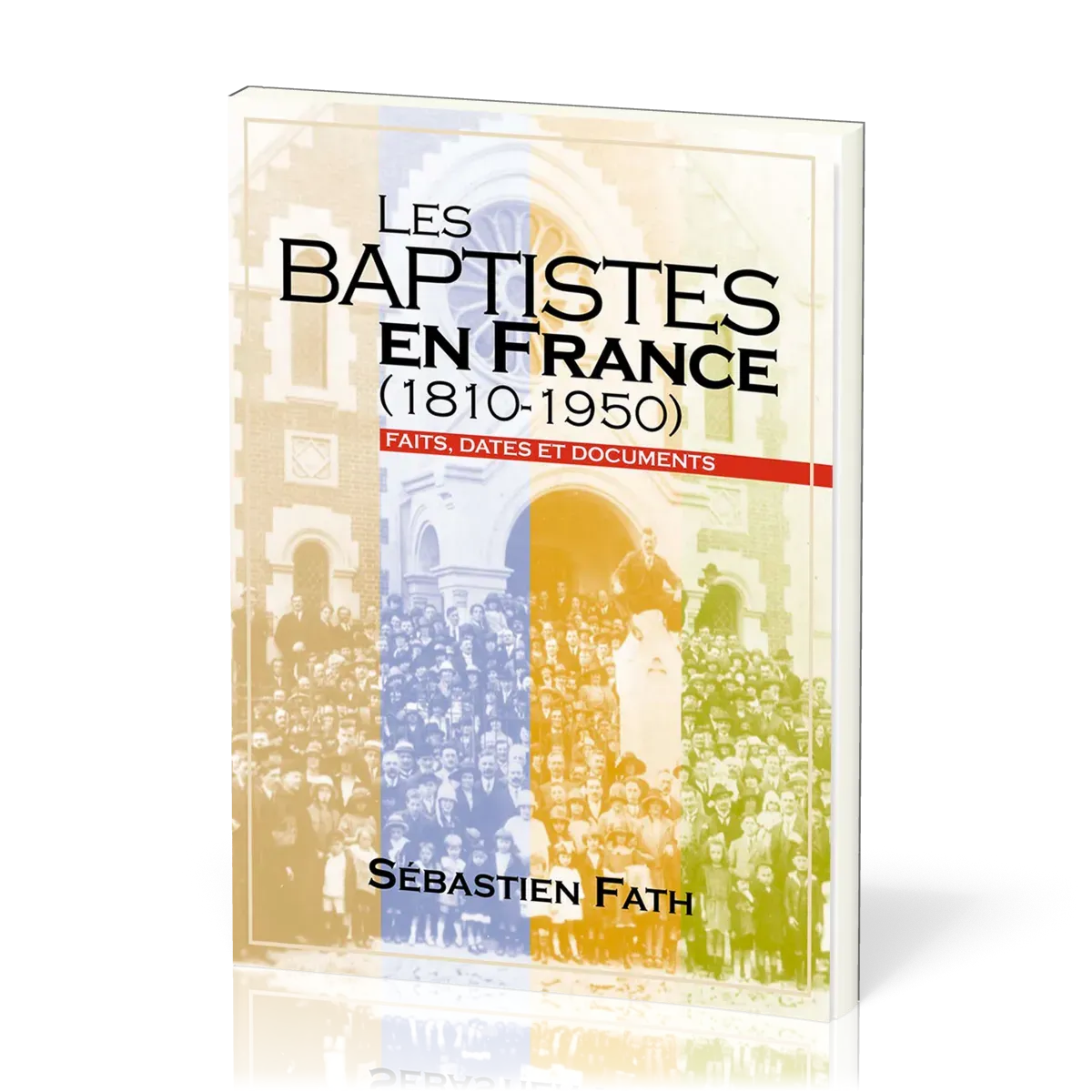 Baptistes en France (Les) - (1810-1950) Faits, dates et documents