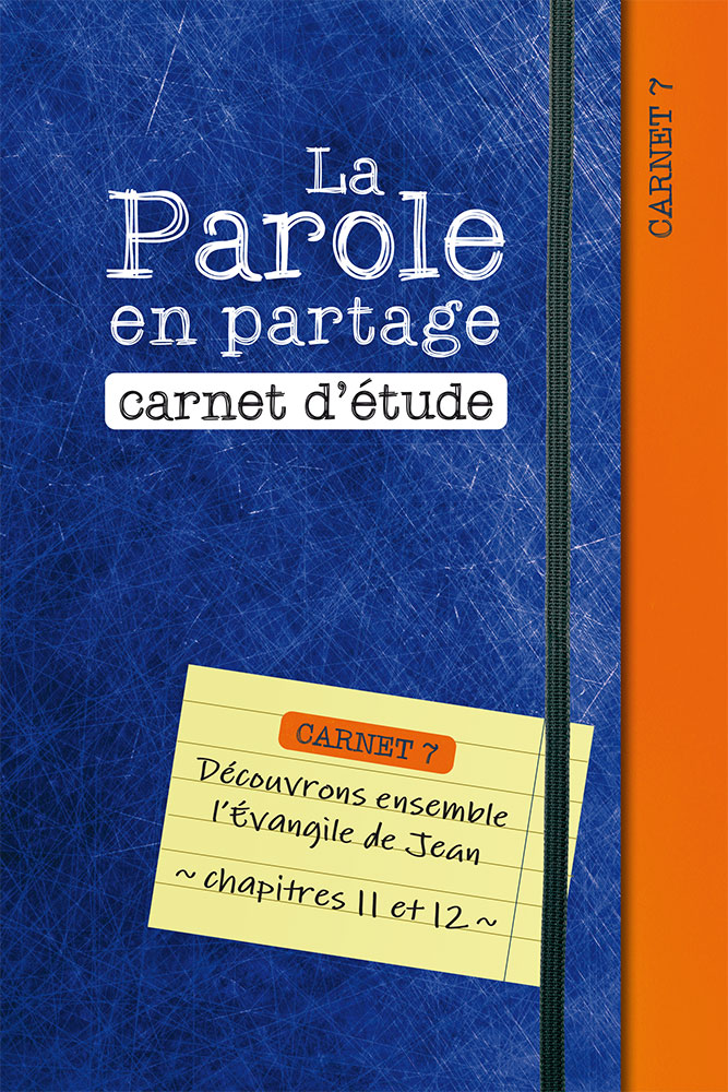 Parole en partage. Carnet d’étude 7 (La) - Découvrons ensemble l’Évangile de Jean, chapitres 11...