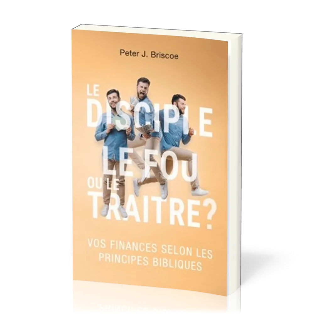 Disciple, le Fou ou le Traitre ? (Le) - Vos finances selon les principes bibliques