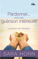 Pardonner… pour une guérison intérieure - Le pardon est libérateur